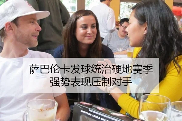 萨巴伦卡发球统治硬地赛季 强势表现压制对手