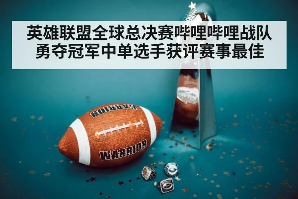 英雄联盟全球总决赛哔哩哔哩战队勇夺冠军中单选手获评赛事最佳